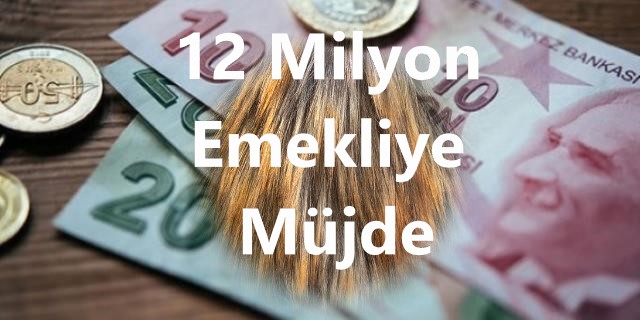 12 Milyon Emekliyi Sevindirecek Gelişme