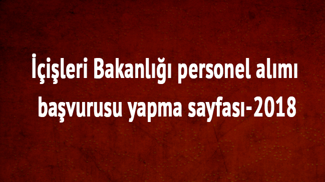 2018 İçişleri Bakanlığı personel memur alım son dakika başvurusu şartları başvuru yapma sayfası