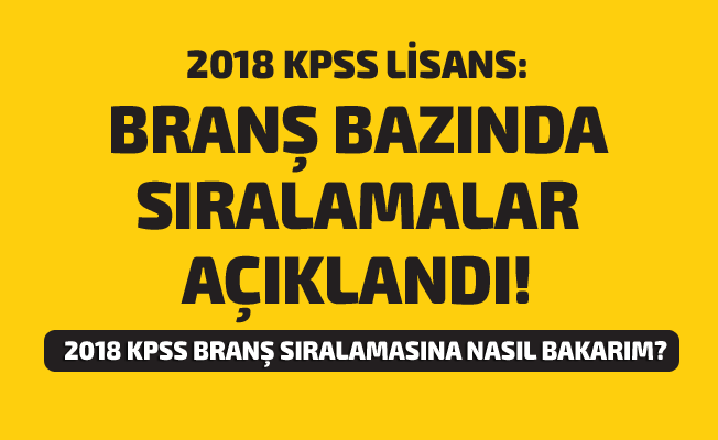 2018 KPSS - Lisans: Branş Bazında Sıralamalar Açıklandı!