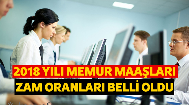 2018 Yılı Memur Maaşları Zam Oranları Belli Oldu!