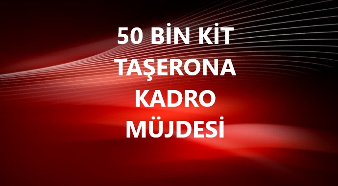 50 Bin Kit Taşerona Kadro Müjdesi