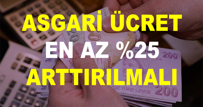 Asgari Ücret Artışı En az Yüzde 25 Olmalı