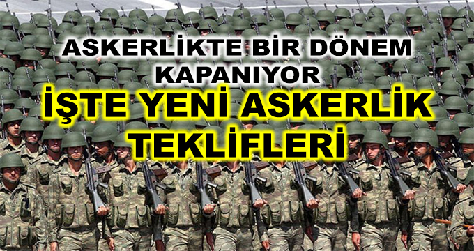 Askerlikte Bir Dönem Kapanıyor! İşte Yeni Askerlik Teklifleri