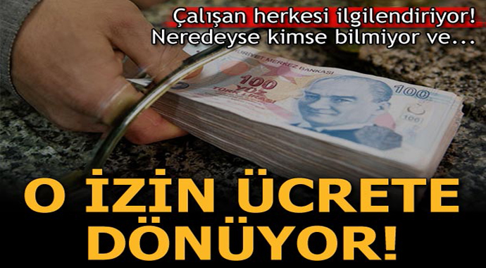 Çalışan herkesi ilgilendiriyor! O izin ücrete dönüyor