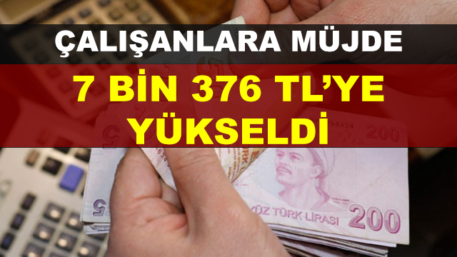 Çalışanlara Müjde! 7 Bin 376 Liraya Yükseldi