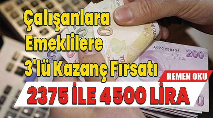 Çalışanlara Ve Emeklilere Üçlü Kazanç Fırsatı