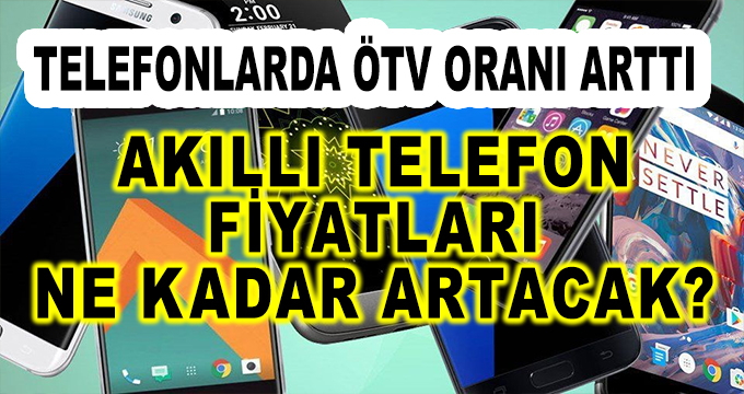 Cep Telefonlarında ÖTV Oranları yükseldi! Akıllı Telefon Fiyatları Ne Kadar Artacak? 