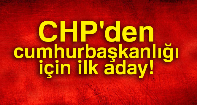 CHP'den cumhurbaşkanlığı için ilk aday