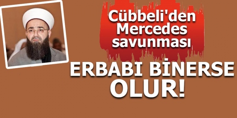 Cübbeli'den Mercedes savunması! Erbabı binerse olur!