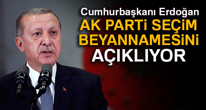 Cumhurbaşkanı Erdoğan, AK Parti seçim beyannamesini açıklıyor