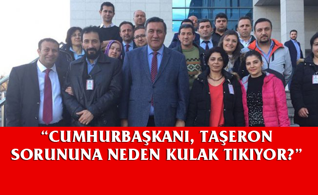 “Cumhurbaşkanı, Taşeron Sorununa Neden Kulak Tıkıyor?”