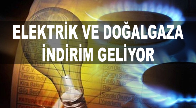 Elektrik ve Doğalgaza İndirim Geliyor