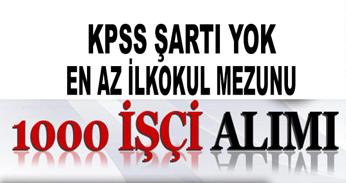 En Az İlkokul Mezunu 1000 İşçi Alınacak