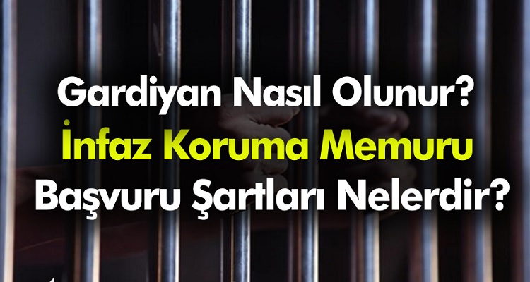 Gardiyan Nasıl  Olunur? İnfaz Koruma Memuru Başvuru Şartları Nelerdir?