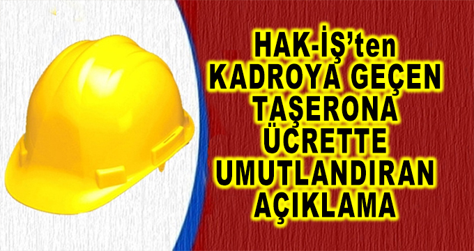 Hak-İş'ten Taşerondan Kadroya Geçenlere Ücrette Umutlandıran Açıklama