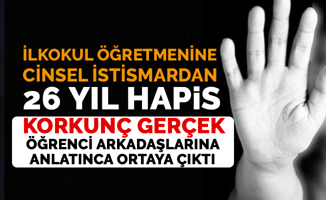 İlkokul Öğretmenine Cinsel İstismardan 26 Yıl Hapis!