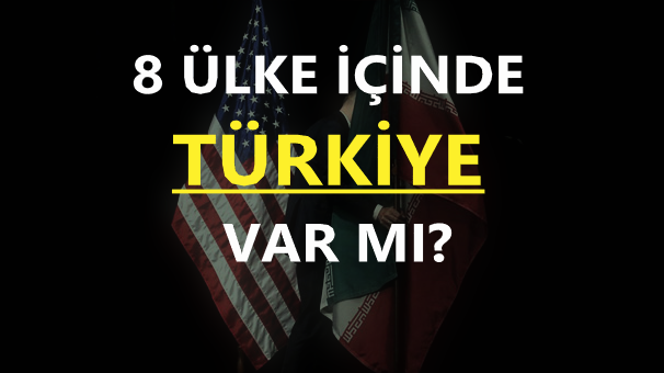 İran Yaptırımından Muaf 8 Ülke Hangileri