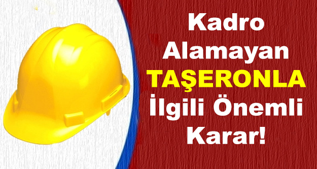 Kadro Alamayan Taşeronlarla İlgili Önemli Karar!