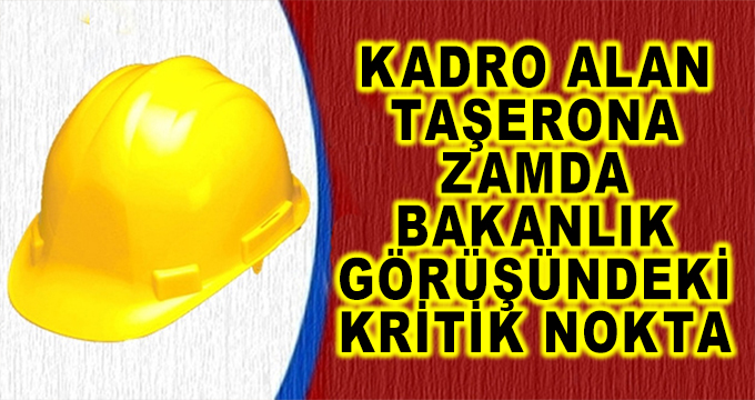 Kadro Alan Taşerona Zamda Bakanlık Görüşündeki Kritik Nokta