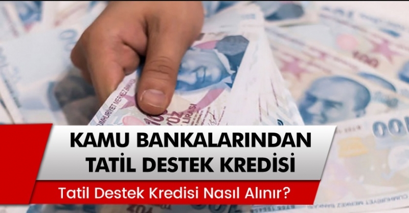 Kamu Bankalarından Tatil Destek Kredisi! Tatil Destek Kredisi Nasıl Alınır?