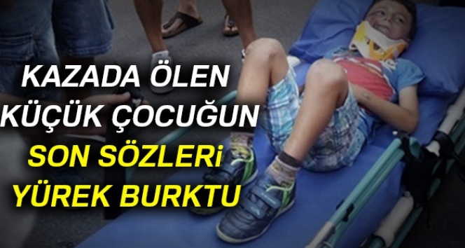 Kazada ölen küçük çocuğun son sözleri yürek burktu