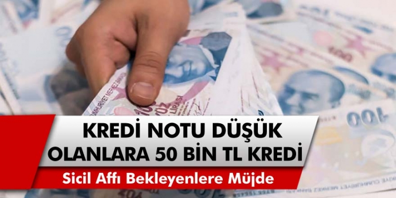 Kredi notu düşük olanlara, 50 Bin TL kredi fırsatı verilecek…