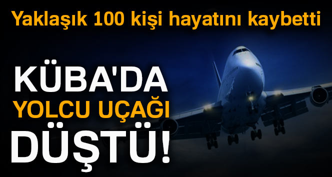 Küba’daki uçak kazasında yaklaşık 100 kişi hayatını kaybetti