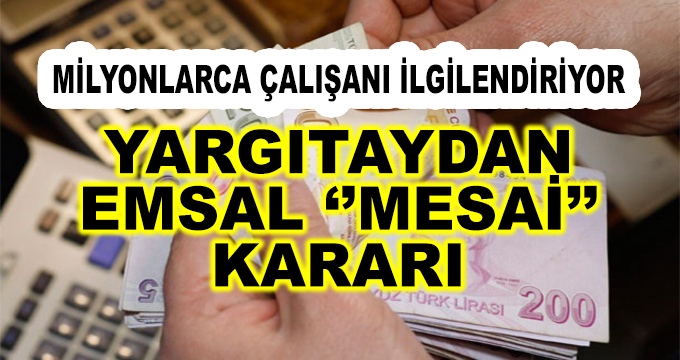 Milyonlarca Çalışanı İlgilendiriyor! Yargıtaydan Emsal Mesai Kararı