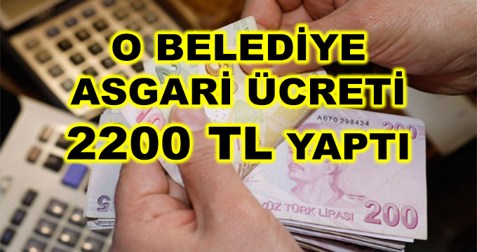 O Belediye Asgari Ücreti 2200 TL Yaptı