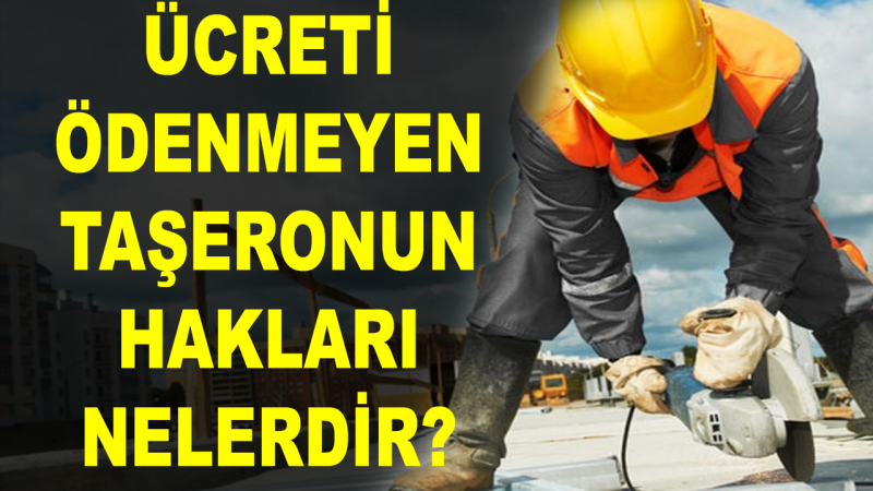 Öcreti Ödenmeyen Taşeronların Hakları Nelerdir?