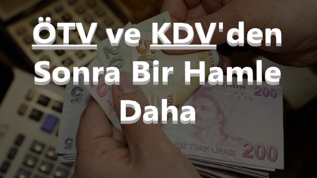 ÖTV ve KDV'den Sonra Piyasaları Rahatlacak Bir Hamle Daha