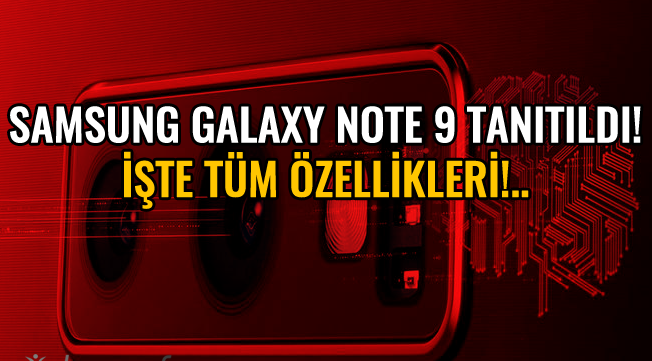 Samsung Galaxy Note 9 tanıtıldı! İşte tüm özellikleri!..