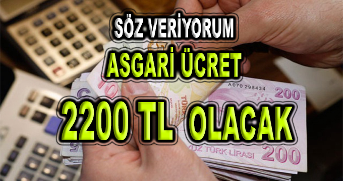 Söz Veriyorum! Asgari Ücret Net 2200 TL Olacak