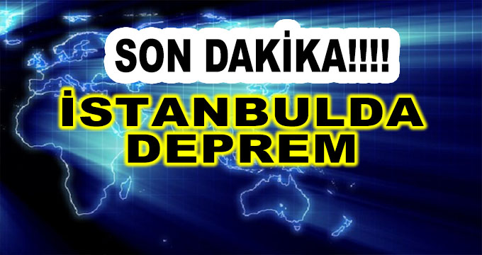 Son Dakika ! İstanbul'da Deprem! 
