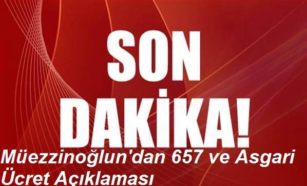 SON DAKİKA; Müezzinoğlu; 657'de değişiklik ve asgari ücret açıklaması