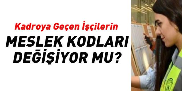 Taşerondan Kadroya Geçen İşçilerin Meslek Kodları Değişiyor Mu?