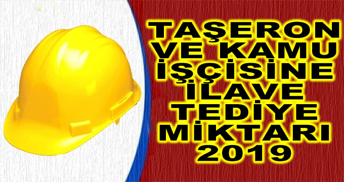 Taşeron ve Kamu İşçisine İlave Tediye Miktarı 2019