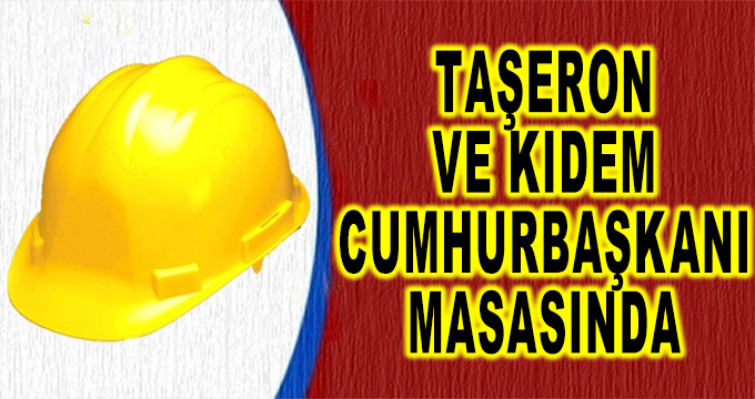 Taşeron ve Kıdem Cumhurbaşkanı'nın Masasında