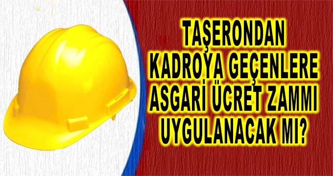 Taşerondan Kadroya Geçenlere Asgari Ücret Zammı Uygulanacak Mı?