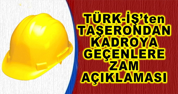Türk-İş Sendikasından Taşerondan Kadroya Geçenlere Zam Açıklaması