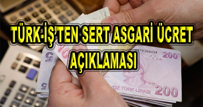 TÜRK-İŞ'ten Sert Asgari Ücret Açıklaması