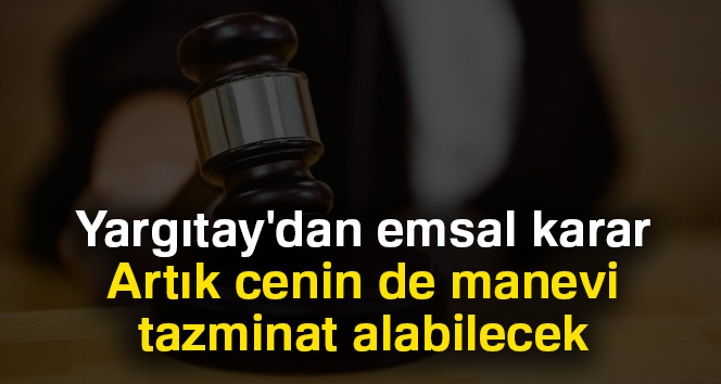 Yargıtay'dan emsal karar: Artık cenin de manevi tazminat alabilecek