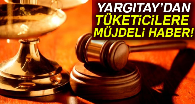 Yargıtay'dan tüketiciye müjdeli haber!