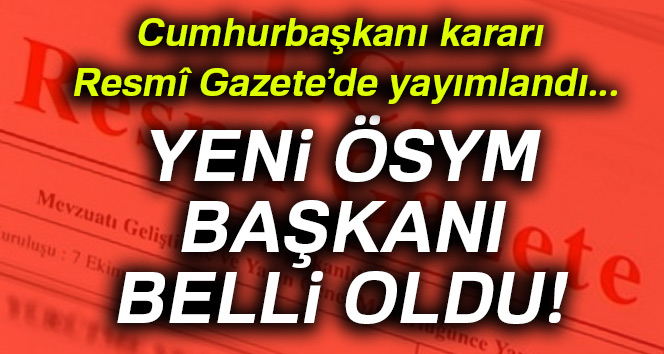 Yeni ÖSYM Başkanı Belli Oldu