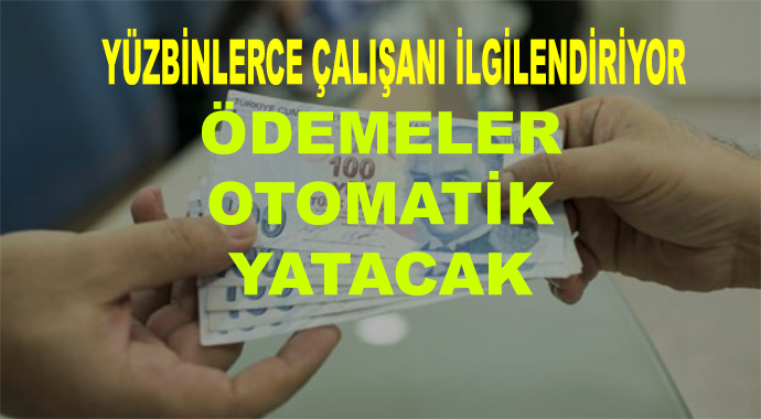 Yüzbinlerce Çalışanı İlgilendiriyor! Ödemeler Otomatik Yatacak