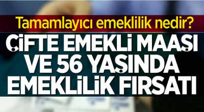 56 yaşında çifte emeklilik fırsatı! Tamamlayıcı emeklilik nedir?