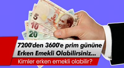 7200'den 3600'e prim gününe başvuru yaparak erken emekli olabilirsiniz...