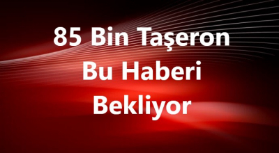 85 Bin Taşeron Bu Haberi Bekliyor!