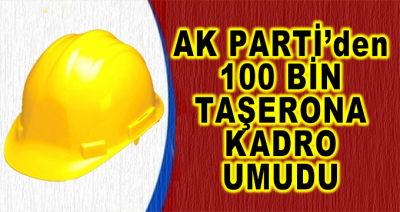 Ak Parti'den 100 Bin Taşerona Kadro Umudu