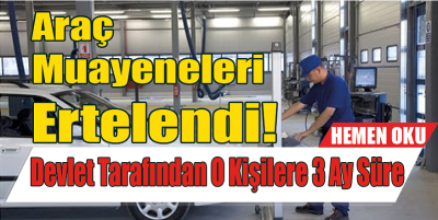 Araç Muayeneleri Ertelendi! Devlet Tarafından O Kişilere 3 Ay Süre